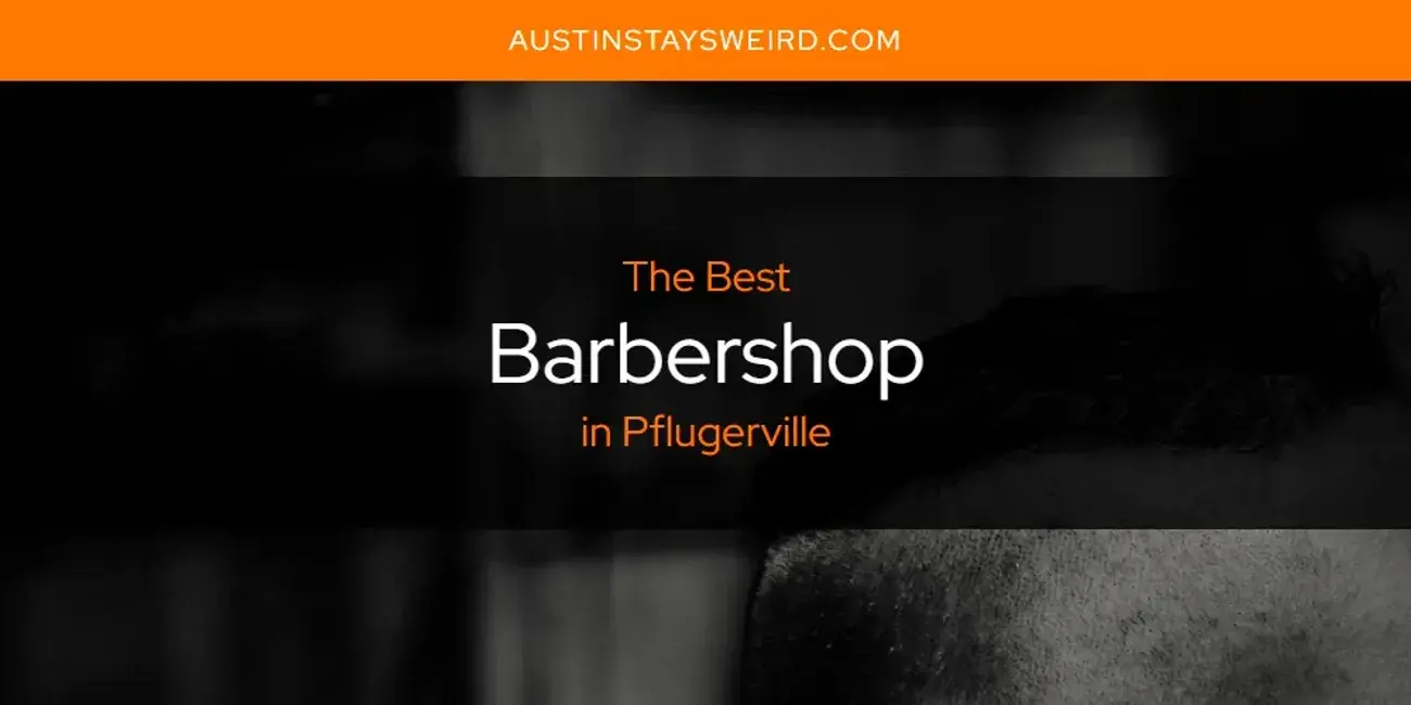 The Absolute Best Barbershop in Pflugerville  [Updated 2024]