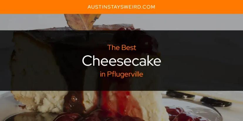 The Absolute Best Cheesecake in Pflugerville  [Updated 2024]