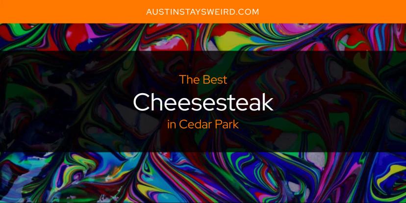 The Absolute Best Cheesesteak in Cedar Park  [Updated 2024]