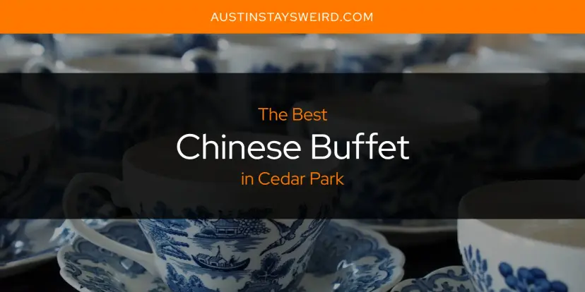 The Absolute Best Chinese Buffet in Cedar Park  [Updated 2024]