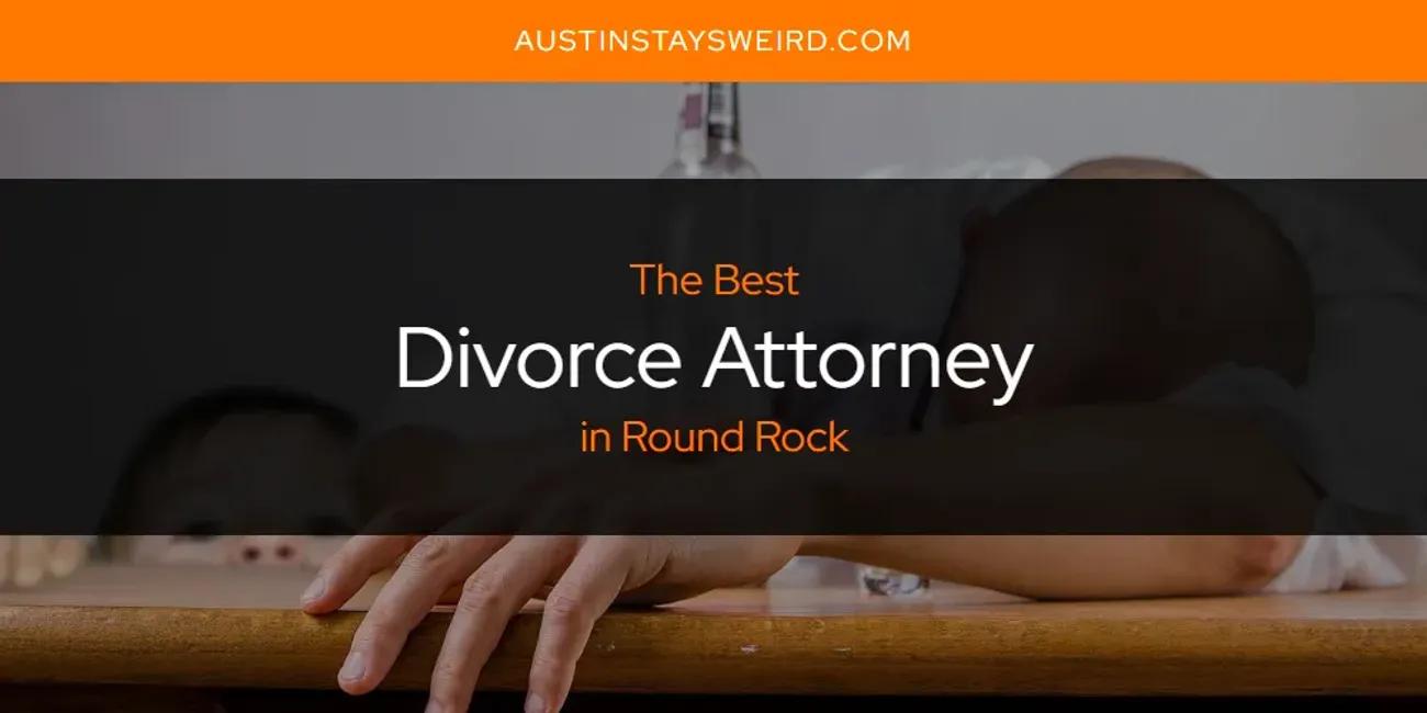 The Absolute Best Divorce Attorney in Round Rock  [Updated 2024]