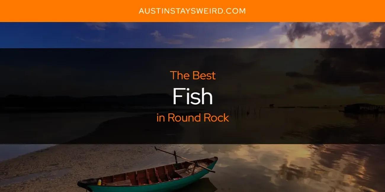 Round Rock's Best Fish [Updated 2024]