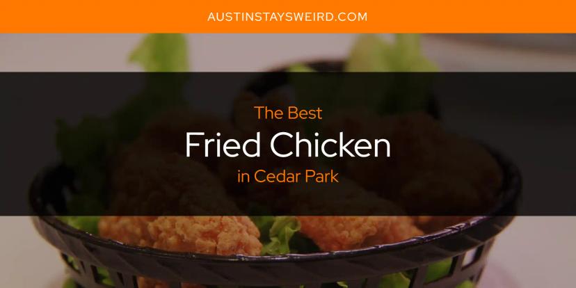 The Absolute Best Fried Chicken in Cedar Park  [Updated 2024]