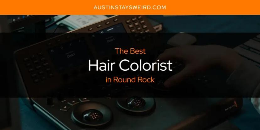 The Absolute Best Hair Colorist in Round Rock  [Updated 2024]