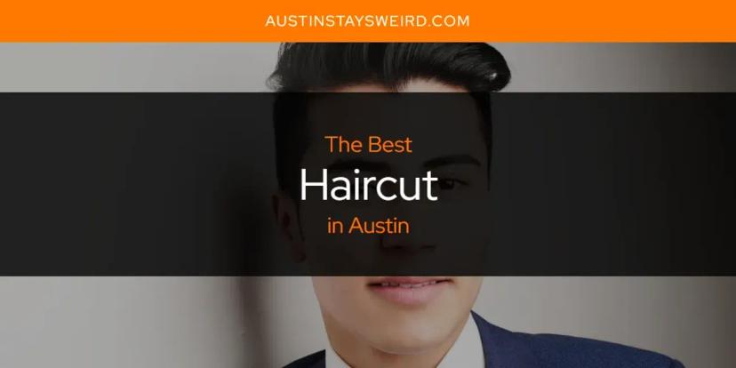 The Absolute Best Haircut in Austin  [Updated 2024]