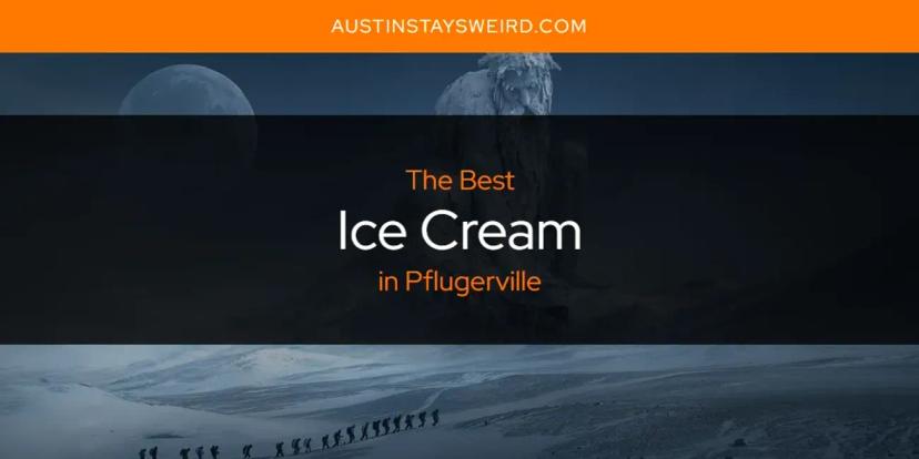 The Absolute Best Ice Cream in Pflugerville  [Updated 2024]