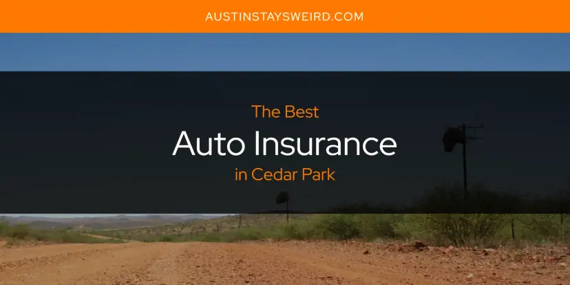 The Absolute Best Auto Insurance in Cedar Park  [Updated 2024]