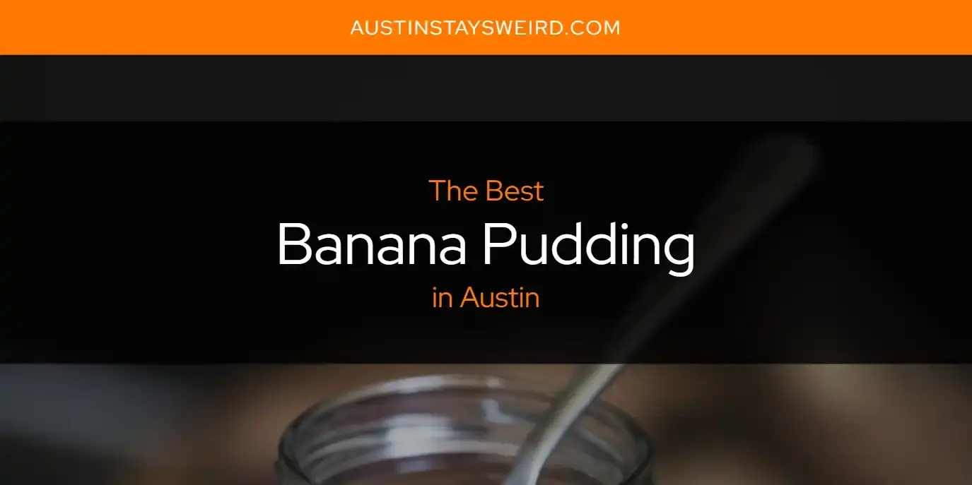 The Absolute Best Banana Pudding in Austin  [Updated 2023]