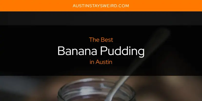 The Absolute Best Banana Pudding in Austin  [Updated 2024]