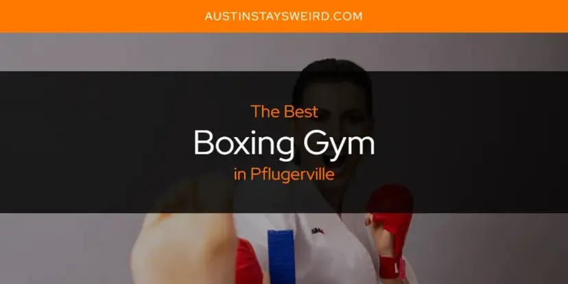 The Absolute Best Boxing Gym in Pflugerville  [Updated 2024]