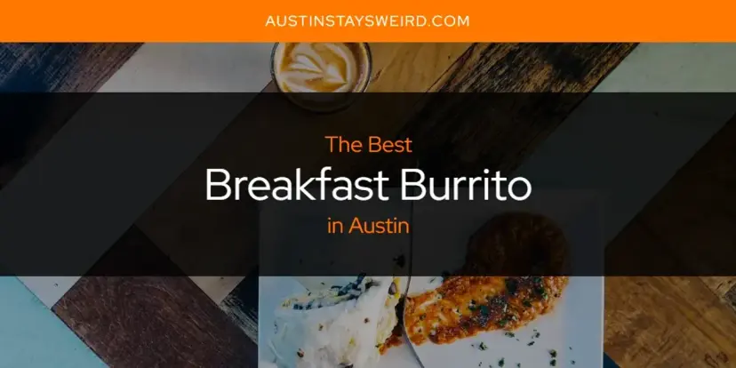 The Absolute Best Breakfast Burrito in Austin  [Updated 2024]