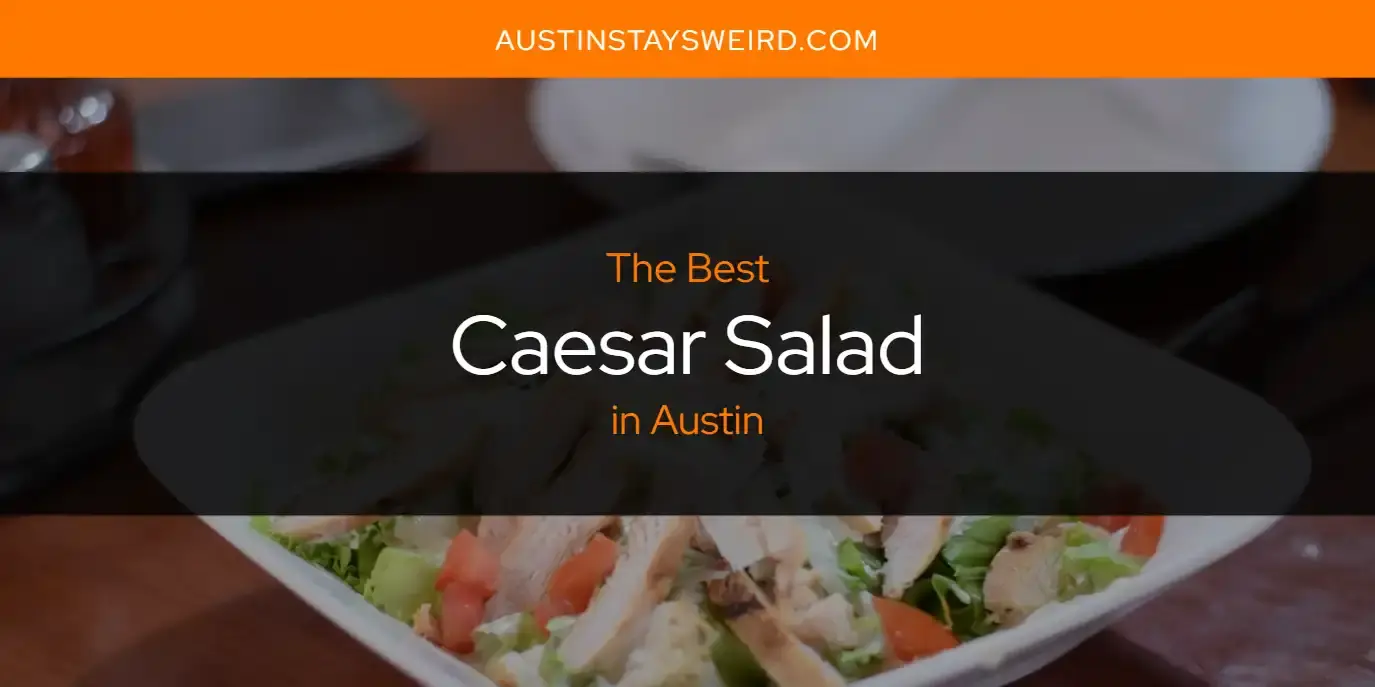 The Absolute Best Caesar Salad in Austin  [Updated 2023]