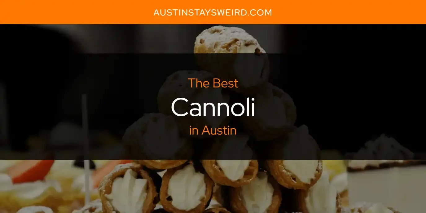 The Absolute Best Cannoli in Austin  [Updated 2023]