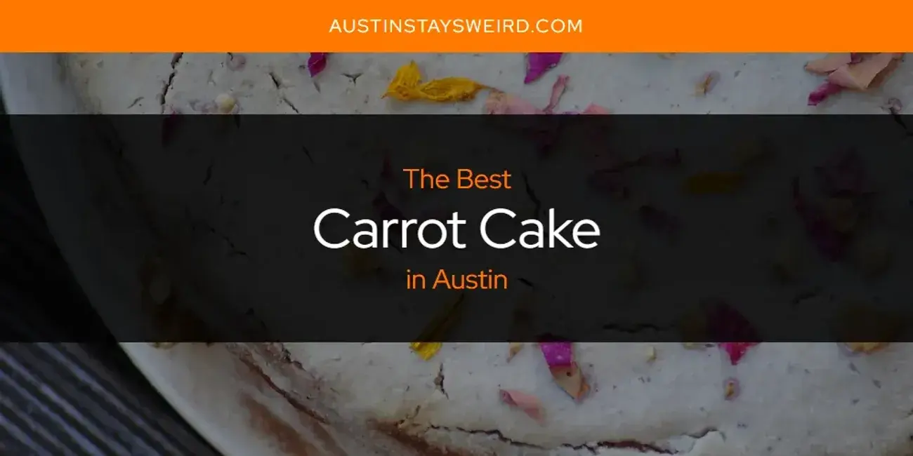 The Absolute Best Carrot Cake in Austin  [Updated 2024]