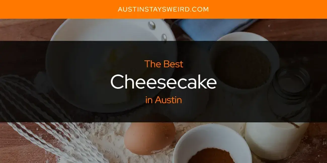 The Absolute Best Cheesecake in Austin  [Updated 2023]