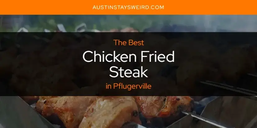 The Absolute Best Chicken Fried Steak in Pflugerville  [Updated 2024]