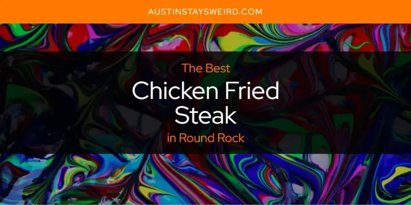 The Absolute Best Chicken Fried Steak in Round Rock  [Updated 2024]