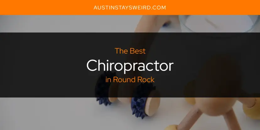The Absolute Best Chiropractor in Round Rock  [Updated 2024]