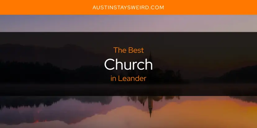 The Absolute Best Church in Leander  [Updated 2024]