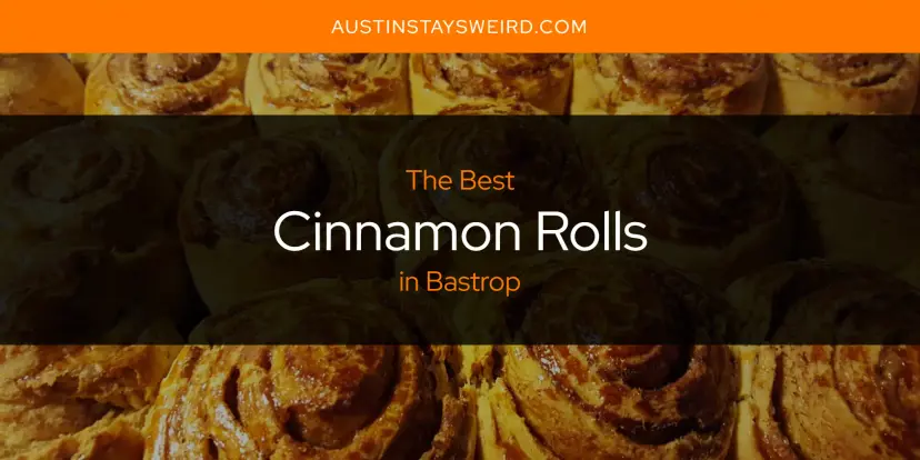 The Absolute Best Cinnamon Rolls in Bastrop  [Updated 2024]