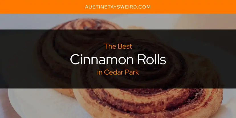 The Absolute Best Cinnamon Rolls in Cedar Park  [Updated 2024]