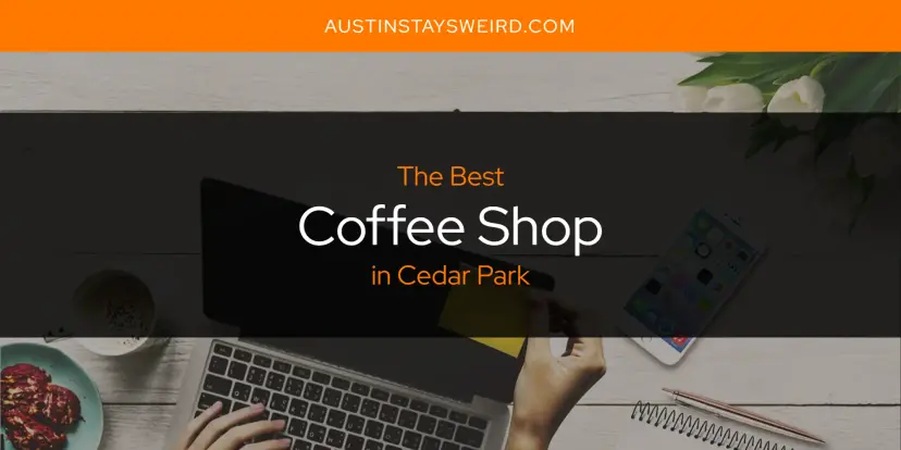 The Absolute Best Coffee Shop in Cedar Park  [Updated 2024]