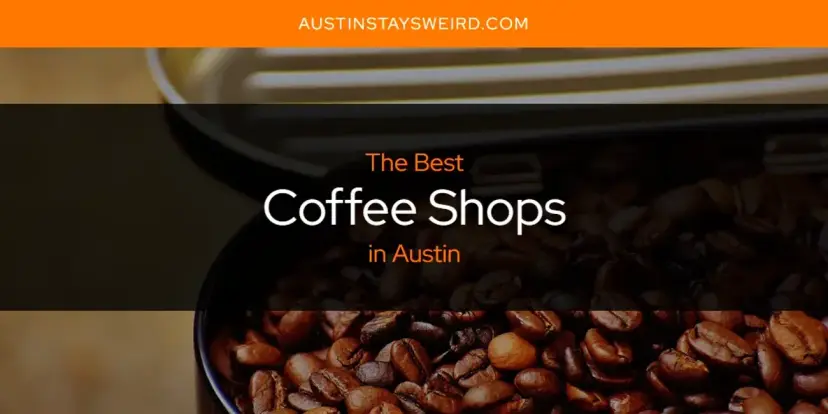 The Absolute Best Coffee Shops in Austin  [Updated 2024]