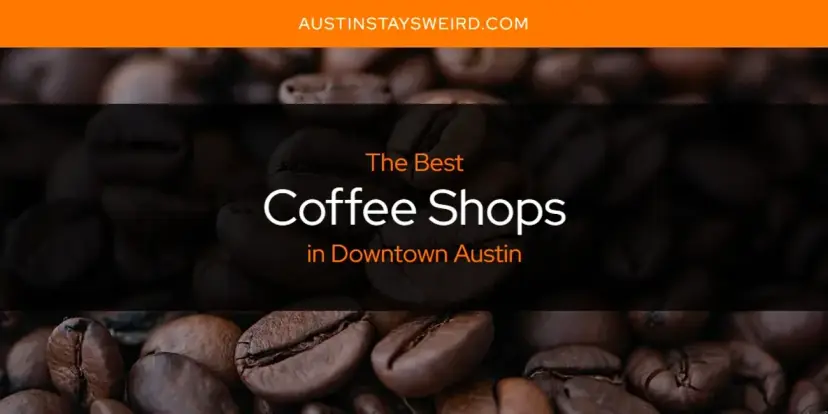 The Absolute Best Coffee Shops in Downtown Austin  [Updated 2024]