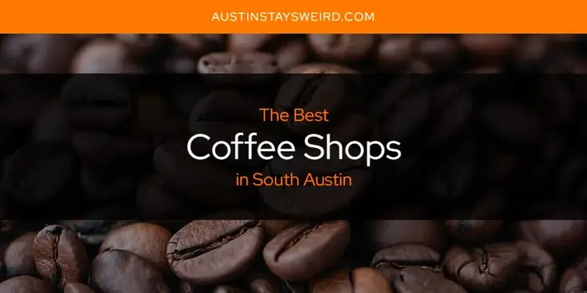 The Absolute Best Coffee Shops in South Austin  [Updated 2024]