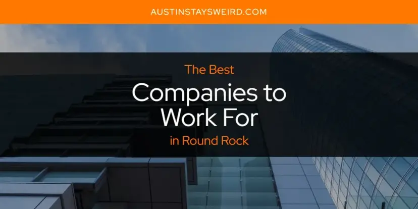 The Absolute Best Companies to Work for in Round Rock  [Updated 2024]