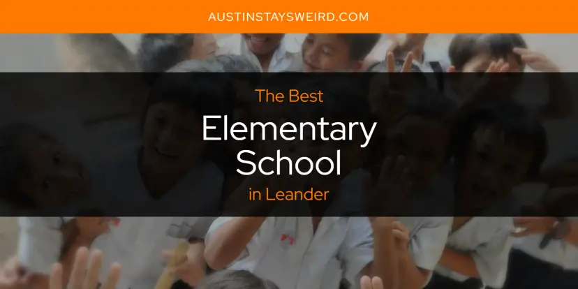 The Absolute Best Elementary School in Leander  [Updated 2024]