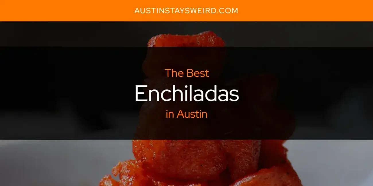 Best Enchiladas in Austin? Here's the Top 8