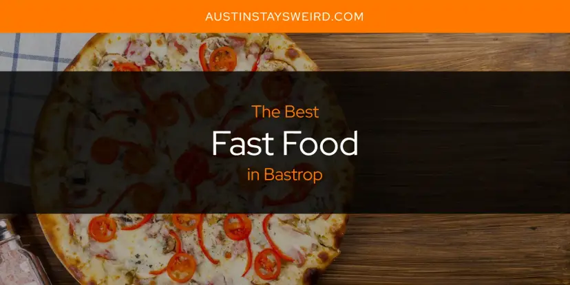 The Absolute Best Fast Food in Bastrop  [Updated 2024]