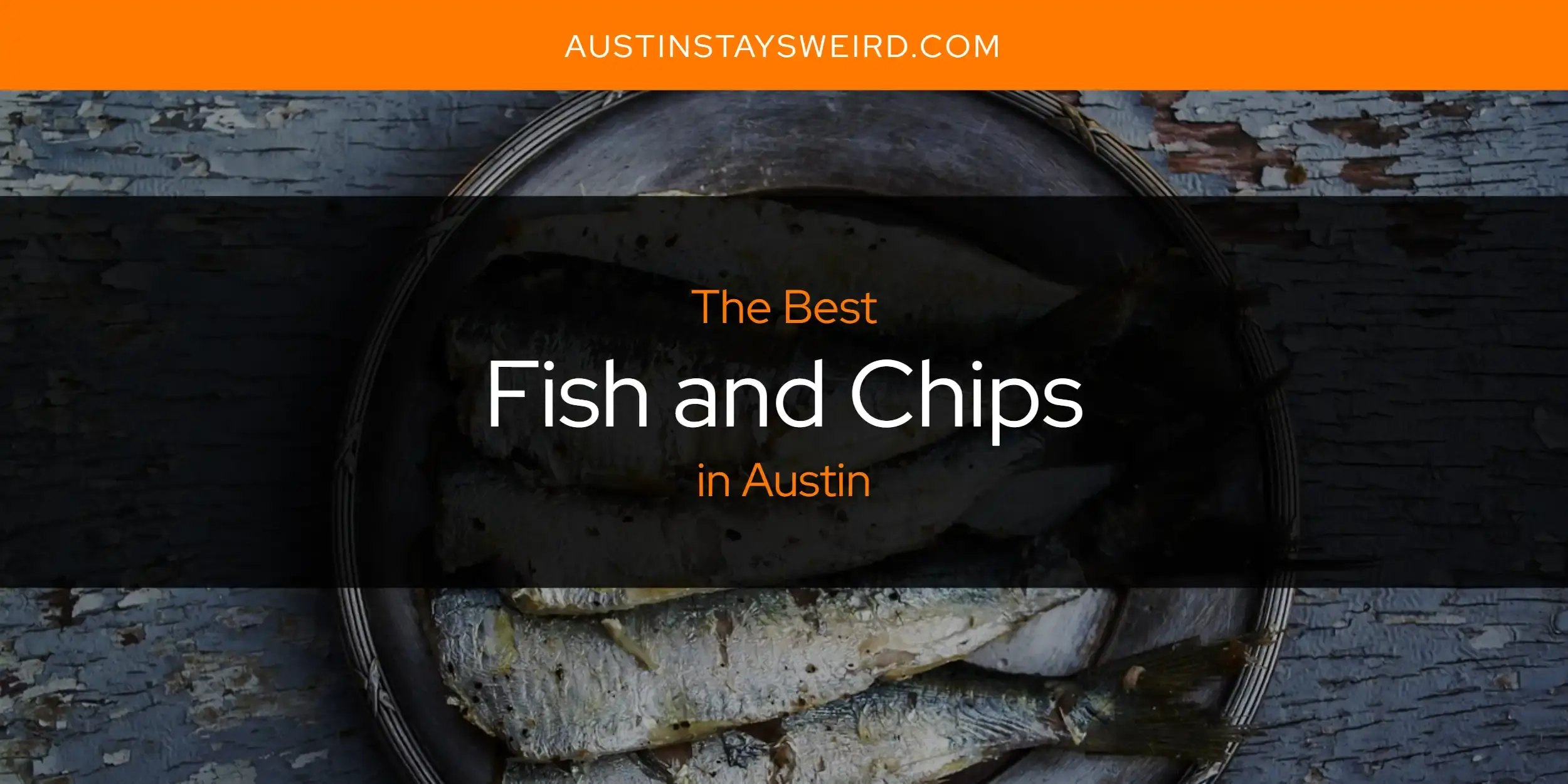 Best Fish and Chips in Austin? Here's the Top 8