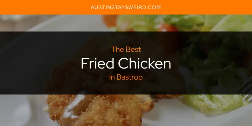 The Absolute Best Fried Chicken in Bastrop  [Updated 2024]