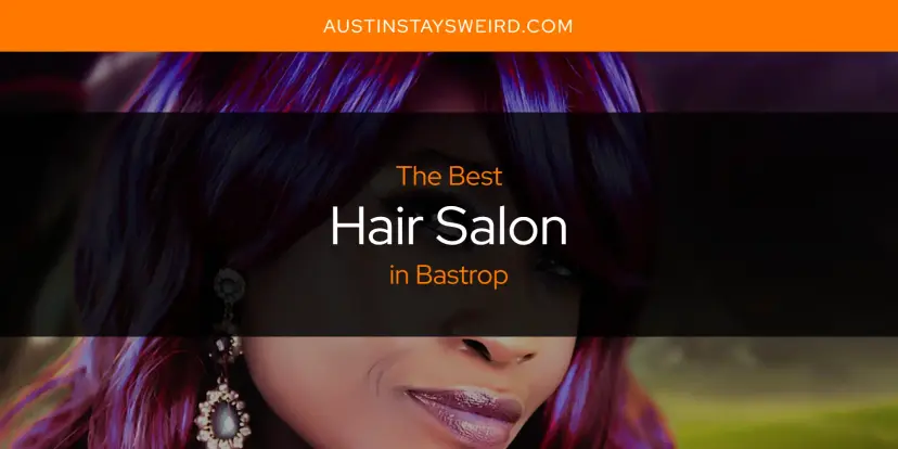 The Absolute Best Hair Salon in Bastrop  [Updated 2024]