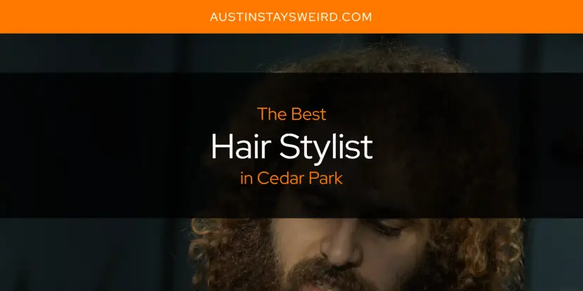 The Absolute Best Hair Stylist in Cedar Park  [Updated 2024]