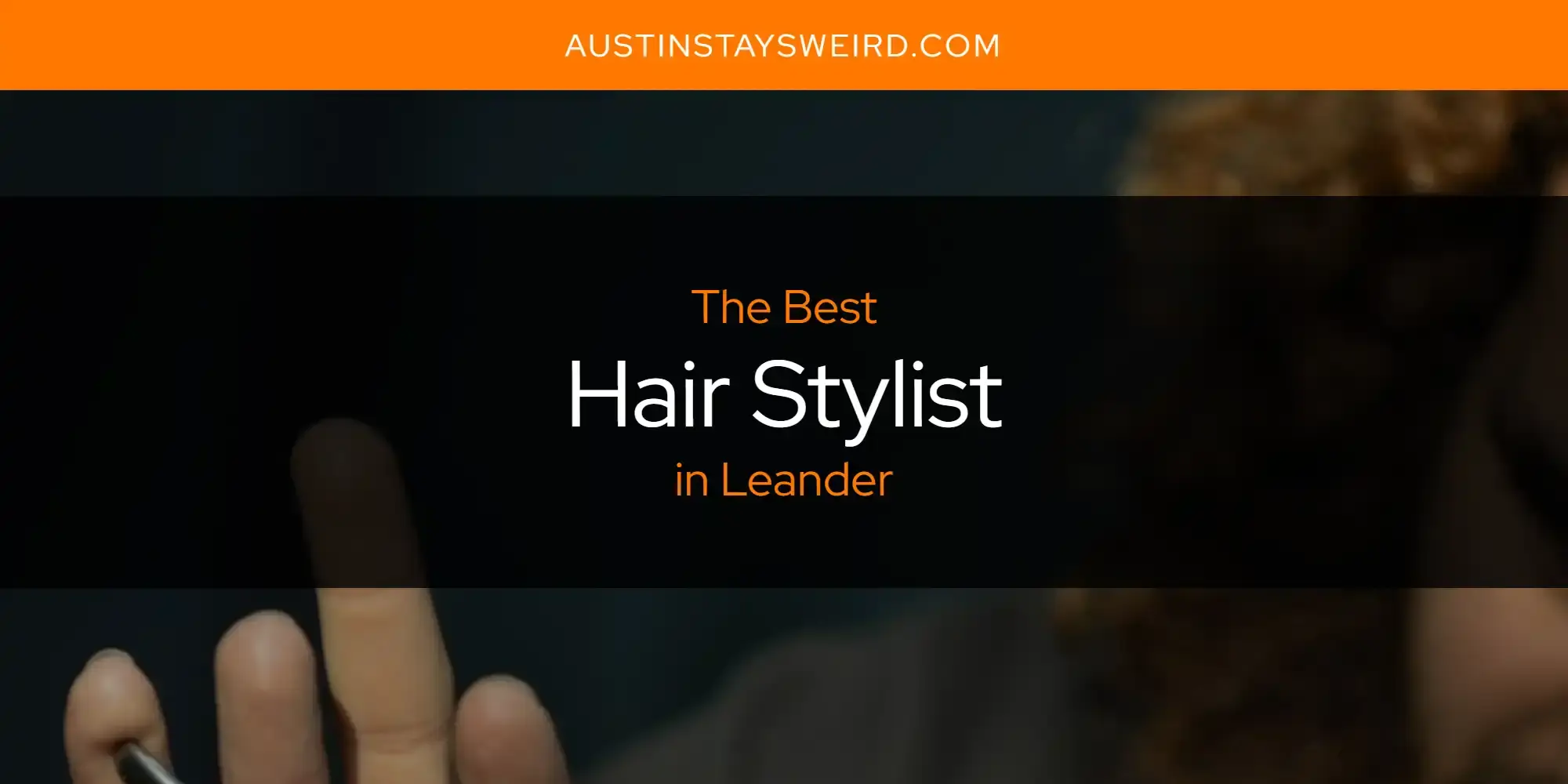 Best Hair Stylist in Leander? Here's the Top 8