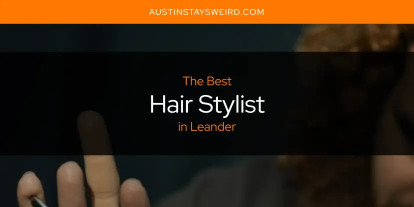 The Absolute Best Hair Stylist in Leander  [Updated 2024]