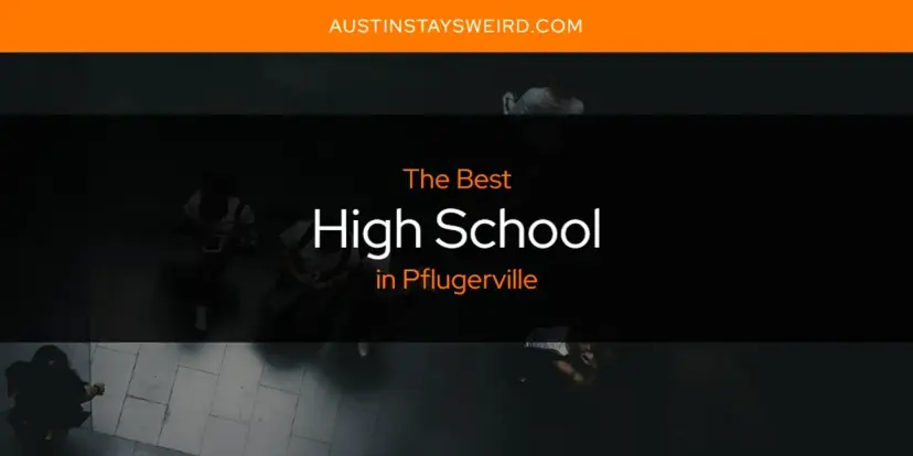 The Absolute Best High School in Pflugerville  [Updated 2024]