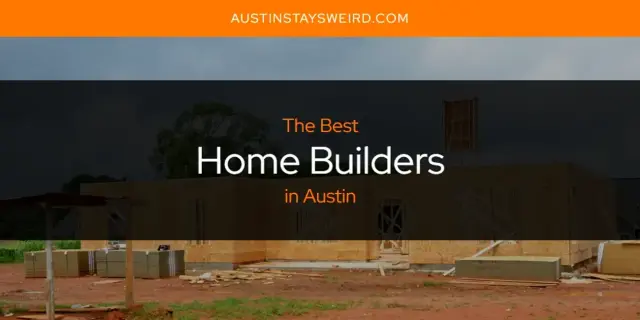 Best Home Builders in Austin? Here's the Top 8