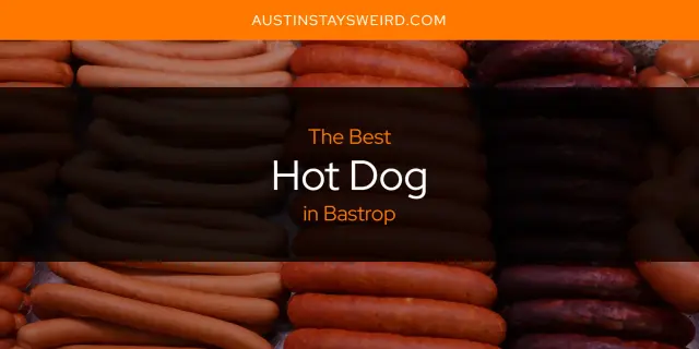 Best Hot Dog in Bastrop? Here's the Top 8