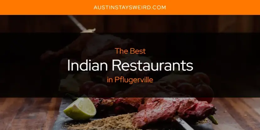 The Absolute Best Indian Restaurants in Pflugerville  [Updated 2024]