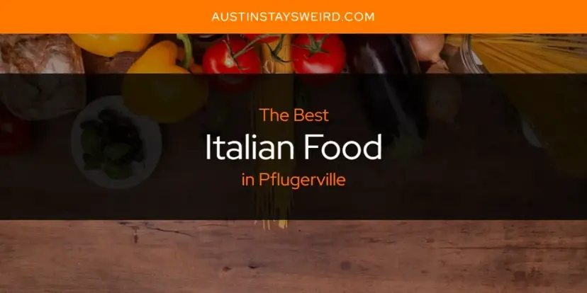 The Absolute Best Italian Food in Pflugerville  [Updated 2024]