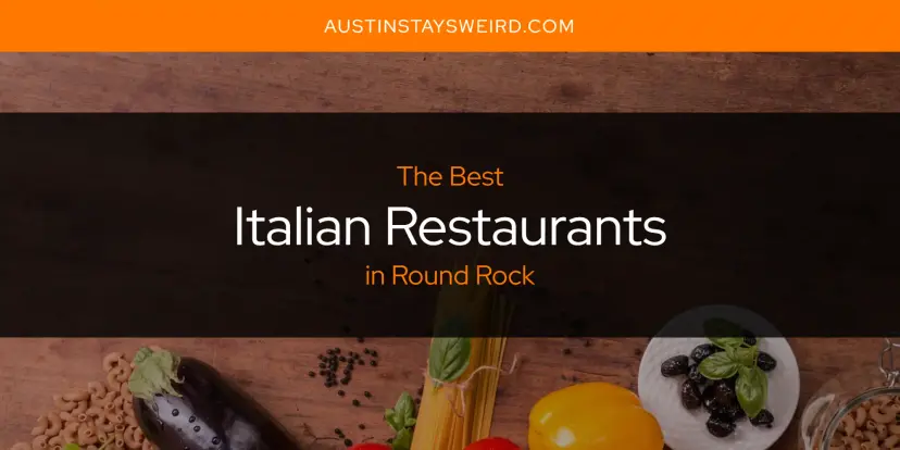 The Absolute Best Italian Restaurants in Round Rock  [Updated 2024]
