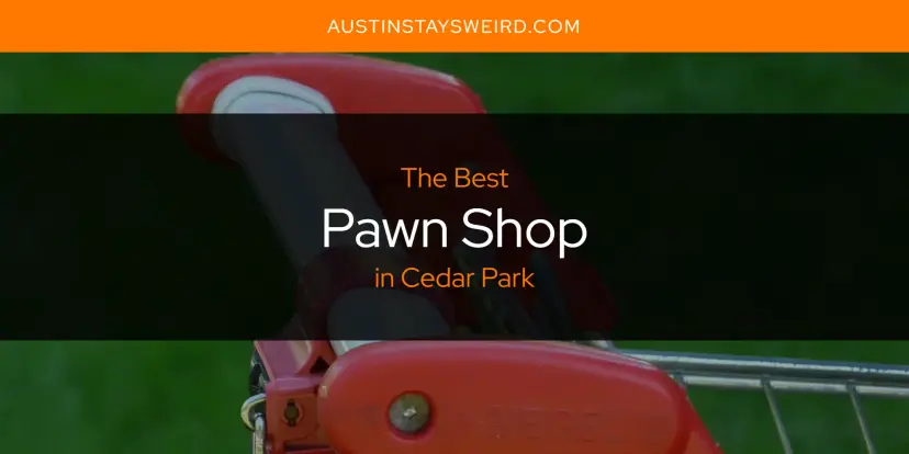 Cedar Park's Best Pawn Shop [Updated 2024]
