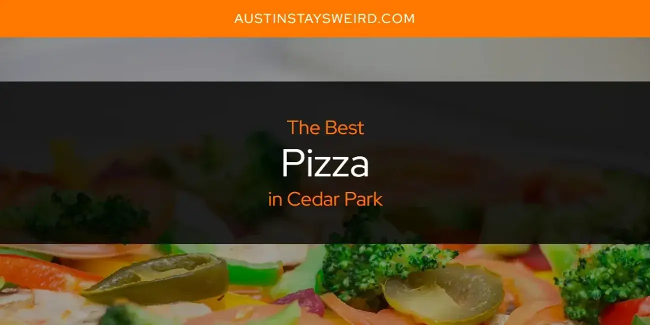 The Best Pizza in Cedar Park [Updated 2023]