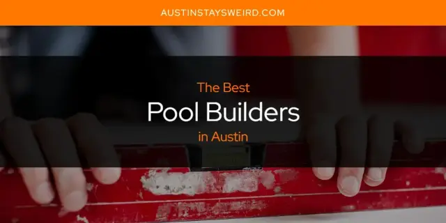 Austin's Best Pool Builders [Updated 2024]