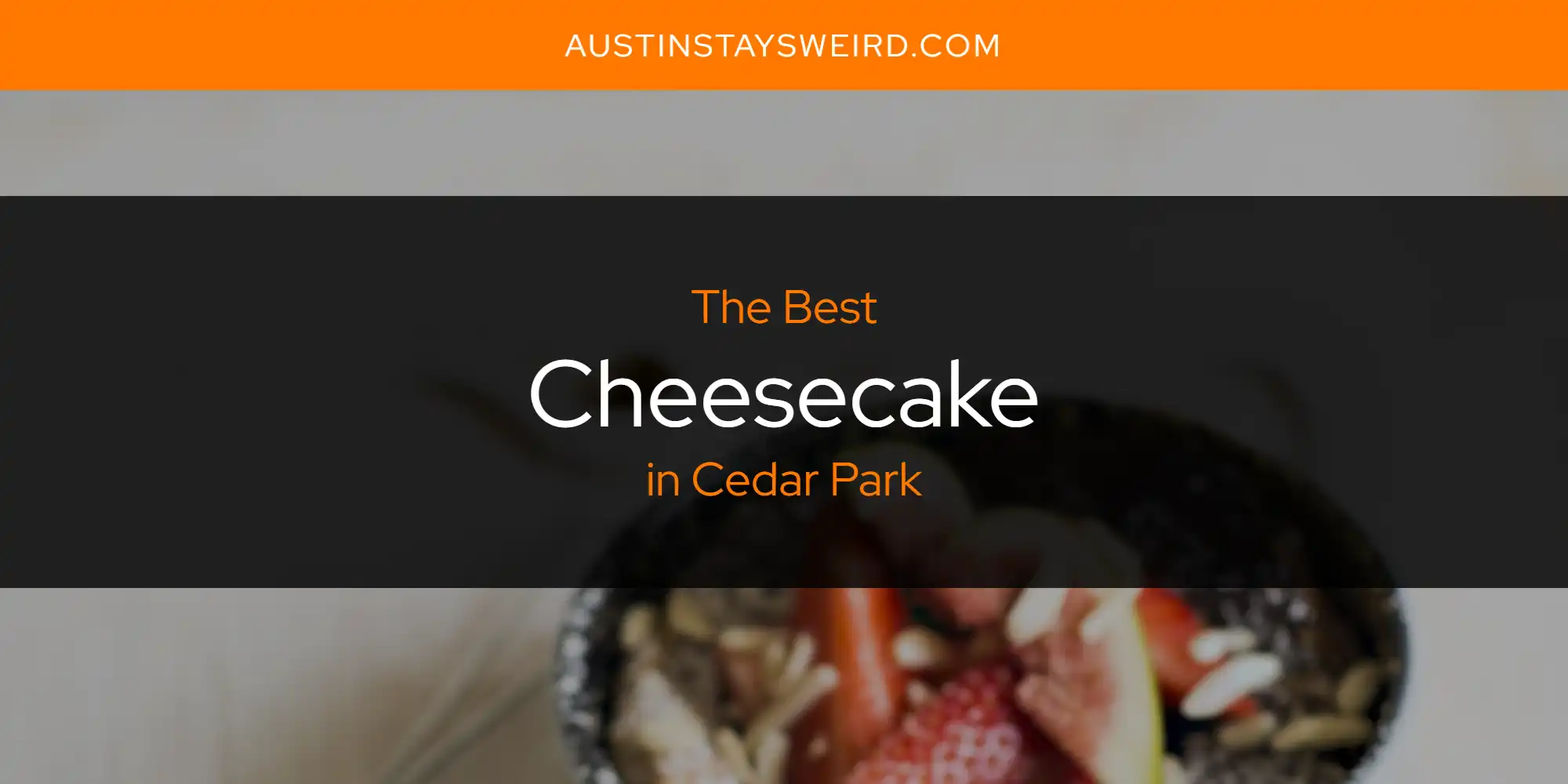 The Absolute Best Cheesecake in Cedar Park  [Updated 2025]