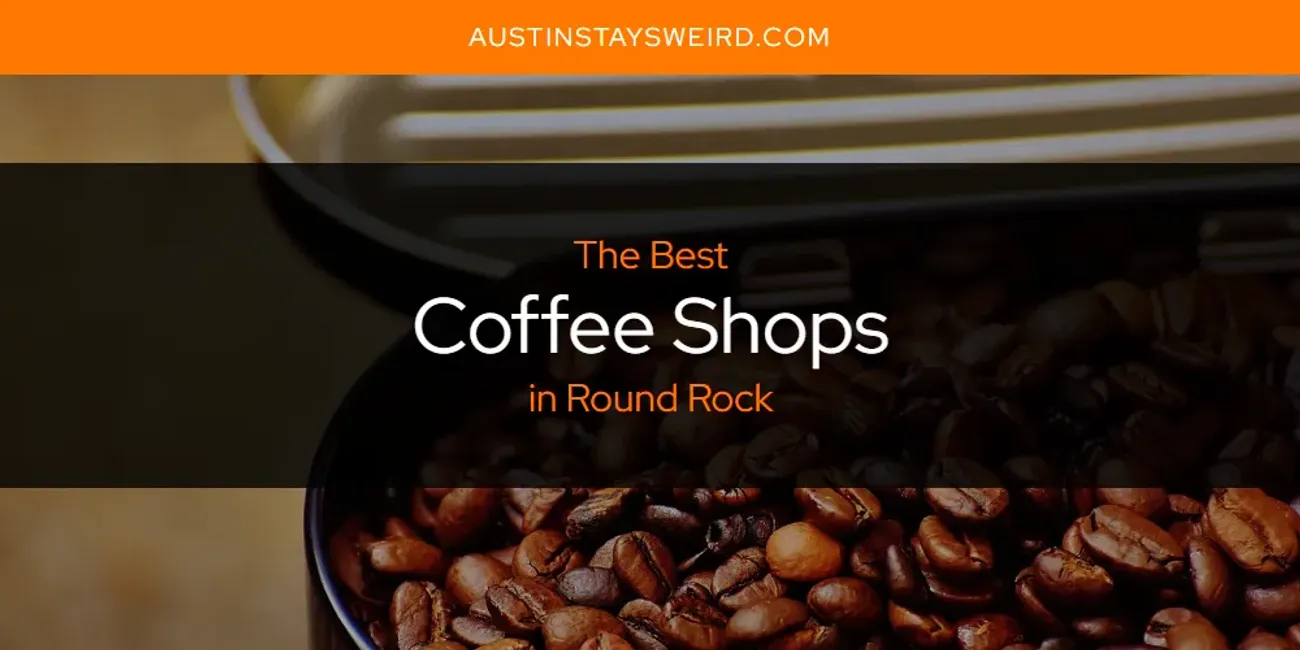 Round Rock's Best Coffee Shops [Updated 2025]